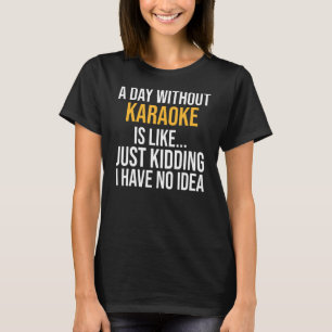 En dag utan Karaoke är som T Shirt