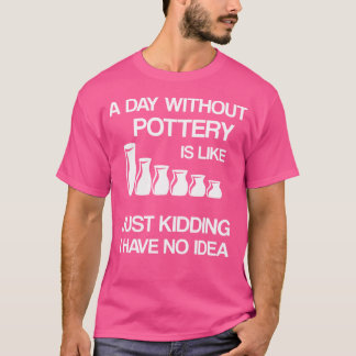 En Dag Utan Keramik Är Som Rolig Keramisk Konstnär T Shirt