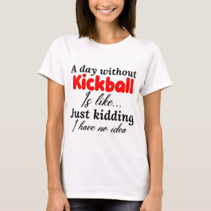 En dag utan kickball är som att bara skämta t shirt