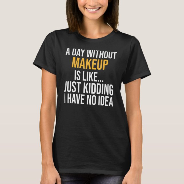 En dag utan Makeup är som T Shirt (Framsida)