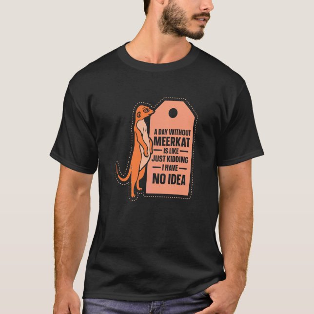 En Dag Utan Meerkat Är Som  Meerkat T Shirt (Framsida)