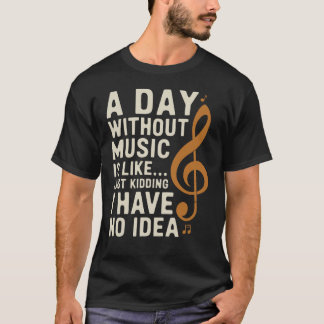 En dag utan musik är som att bara.. Funny T Shirt