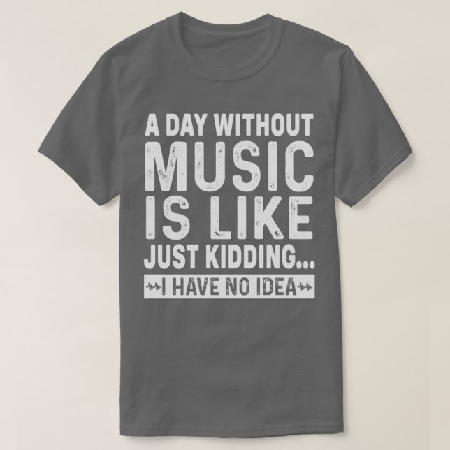 En dag utan musik är som om jag inte har t shirt (Design framsida)