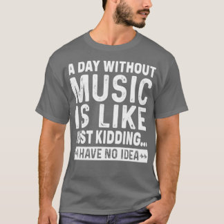 En dag utan musik är som om jag inte har t shirt