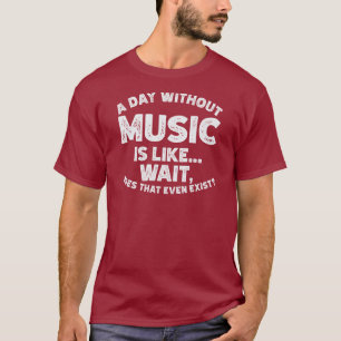 En dag utan musik är som.. vänta, kväll. t shirt