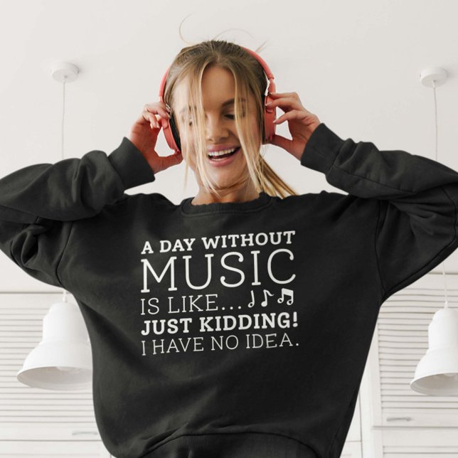 En dag utan musik t shirt (A day without music is like just kidding I have no idea women's sweatshirt for music lovers)