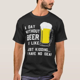 En dag utan öl är som om jag bara hade t shirt
