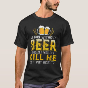En dag utan öl skulle förmodligen Döda mig att dri T Shirt