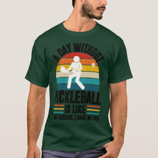 En dag utan pickleball är som bara på skoj jag ha t shirt