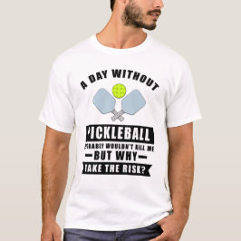 En dag utan Pickleball skulle förmodligen inte död T Shirt