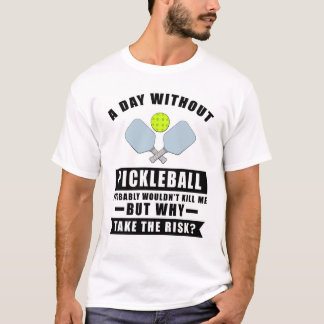 En dag utan Pickleball skulle förmodligen inte död T Shirt