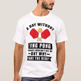 En dag utan Ping Pong skulle förmodligen inte döda T Shirt