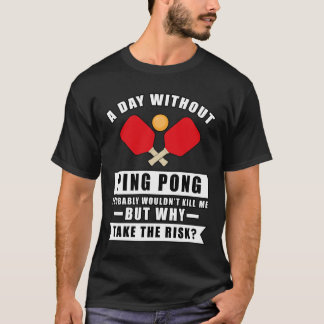 En dag utan Ping Pong skulle förmodligen inte döda T Shirt