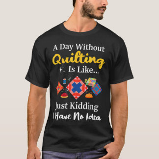 En Dag Utan Quiltning Är Som Bara Skämtar Quilt T Shirt