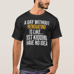 En dag utan renovering är som t shirt