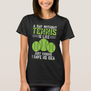 En dag utan tennis är som om jag bara hade t shirt
