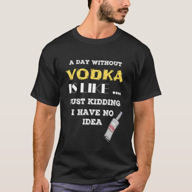 En dag utan vodka är som om jag inte har t shirt (Framsida)