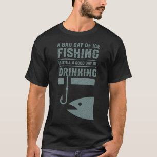 En Dålig Dag För Isfiske Är Fortfarande En Bra Dag T Shirt