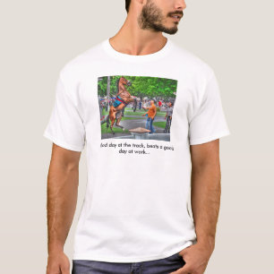En dåligadag på spåra slår en bra dag på arbe t shirt