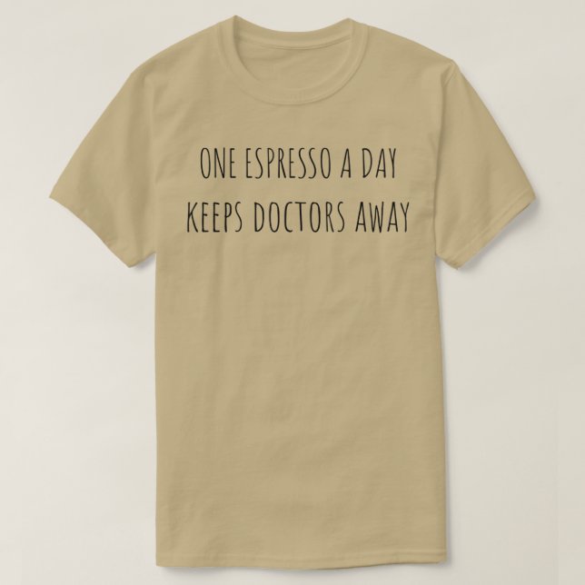 En Espresso Behålla om dagen Läkare bort T Shirt (Design framsida)