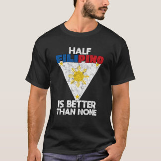 En halv filippin är bättre än ingen filippinare t shirt