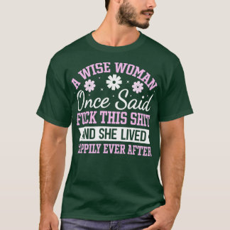 En klok kvinnlig gång sa detta och hon levde lyckl t shirt