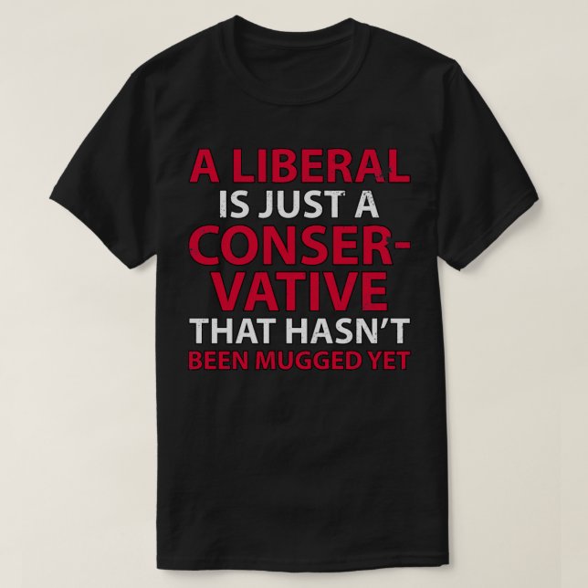 En liberal är bara ett Konservativ som Hasnt Been T Shirt (Design framsida)
