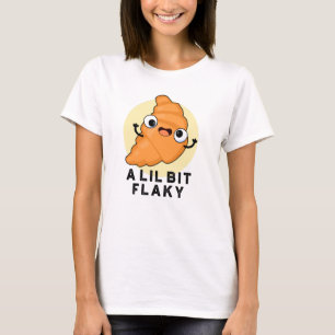 En Lil Bit Flaky Funny Croissant Pastry Pun T Shirt