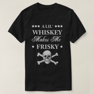 En Lil Whiskey får mig att frisky T-Shirt