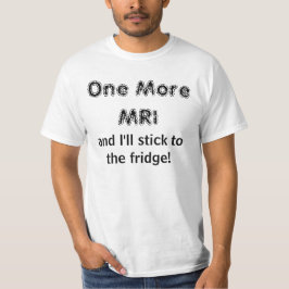 En mer MRI och jag ska pinnen till kylen! Tee Shirt