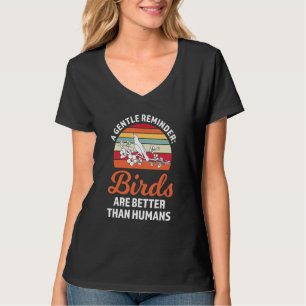en mild påminnelse fåglar är bättre Fågelskådning  T Shirt