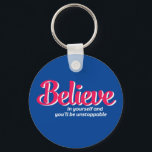 En Ord som säger att det finns en inspirerande cit Nyckelring<br><div class="desc">Tro på dig själv, du kommer att vara omöjlig att stoppa. Idén och motivationen citerar och säger design med ett positivt budskap och lyfter livets slogan. Coolans typografikonvaror för dem som tittar för ett ord som definierar din attityd och bra vibe. Perfekt till dem som kärlek roliga sarkastiska citat, utan...</div>