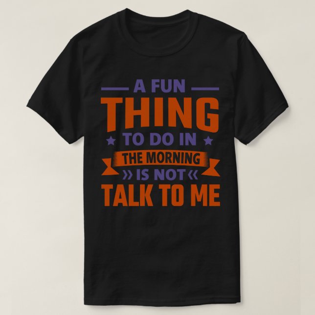 En Roligt att göra på morgonen talar inte till mig T Shirt (Design framsida)