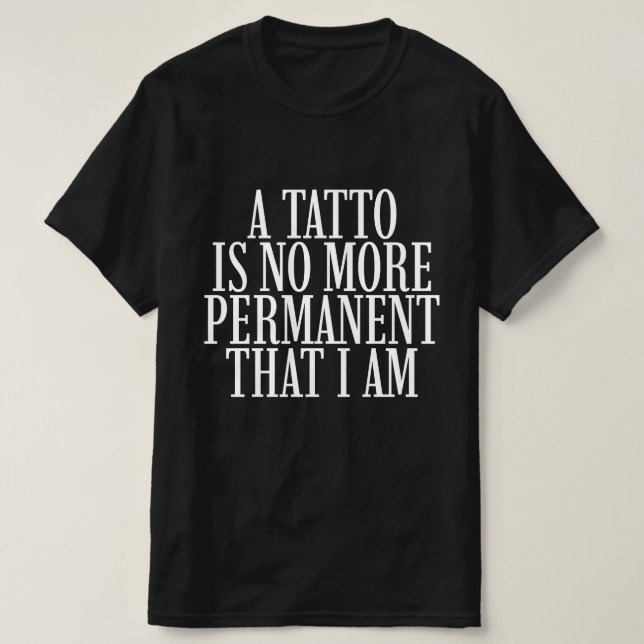 En tatuering är inte mer permanent än jag är t shirt (Design framsida)