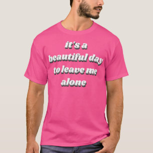 En vacker dag att lämna mig ensam t shirt