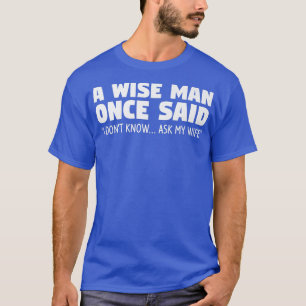 En vis man sa en gång Jag vet inte fråga min fru b T Shirt