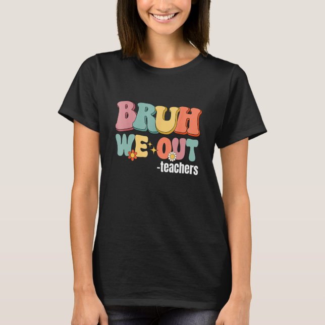 End Of School Year Teacher Summer Bruh We Out Teac T Shirt (Framsida)