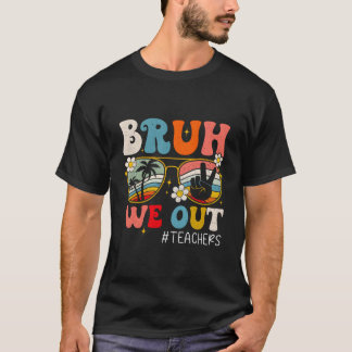 End Of School Year Teacher Summer Bruh We Out Teac T Shirt