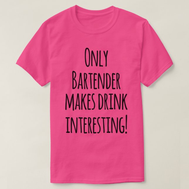 Endast Bartender gör att dryck intresserar T Shirt (Design framsida)