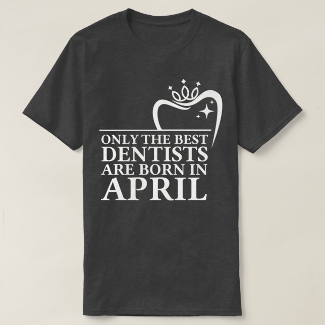 Endast de bästa tandläkarna är födda i april t shirt (Design framsida)