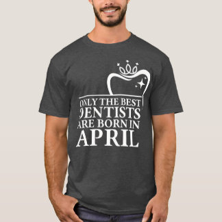 Endast de bästa tandläkarna är födda i april t shirt