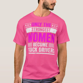 Endast de starkaste kvinnorna blir förare i Lastbi T Shirt