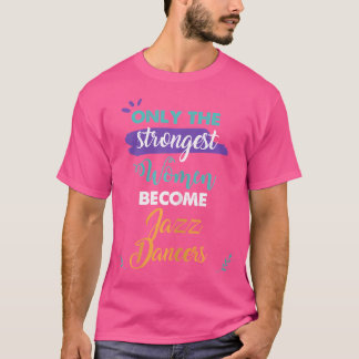 Endast de starkaste kvinnorna blir Jazz Dancers Gi T Shirt