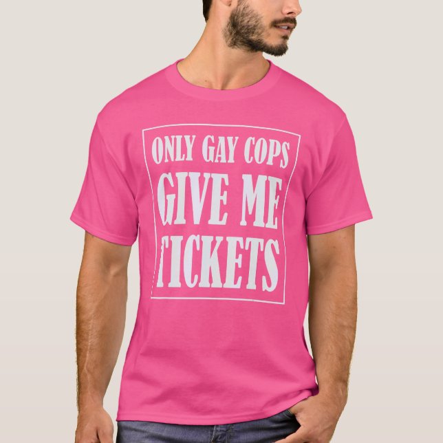 Endast Gay Cops Ge Me Biljett Funny T Shirt (Framsida)