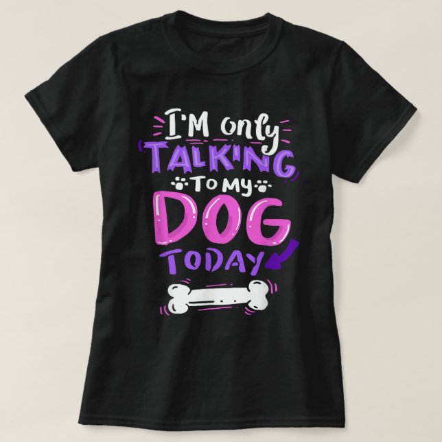 Endast prata med min hund idag design t shirt (Design framsida)