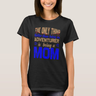 Endast sak är bättre än att vara äventyrare. t shirt