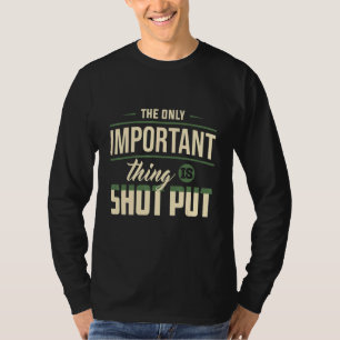 Endast viktig Sak Shot Put Track Fält-apparat T Shirt