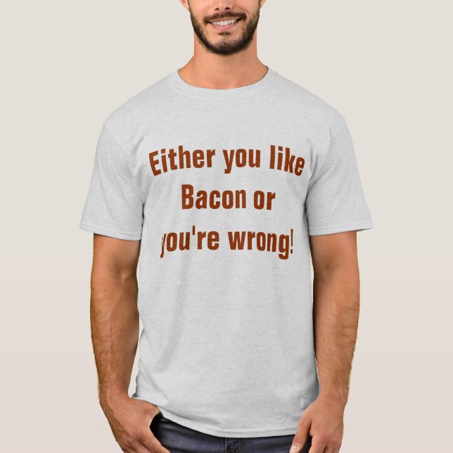 Endera du gillar bacon, eller du är fel tee shirt (Framsida)