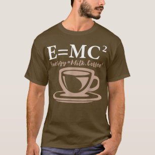 Energy Equals Mjölk Coffee E= MC2 SCIENCE T Shirt