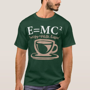 Energy Equals Mjölk Coffee E= MC2 SCIENCE T Shirt